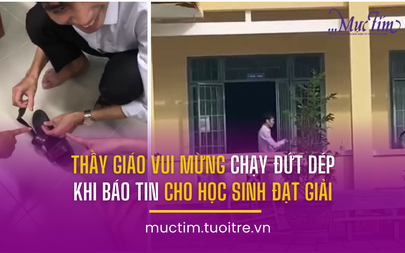 Thầy giáo vui mừng chạy đứt dép khi báo tin cho học sinh đạt giải