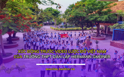 Xúc động trước video lược đồ Việt Nam của Trường THPT Dân lập Hermann Gmeiner