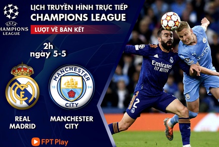 Lịch trực tiếp bán kết lượt về Champions League: Real Madrid - Manchester City