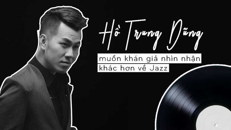 Giải trí 24h: Hồ Trung Dũng muốn khán giả nhìn nhận khác hơn về Jazz