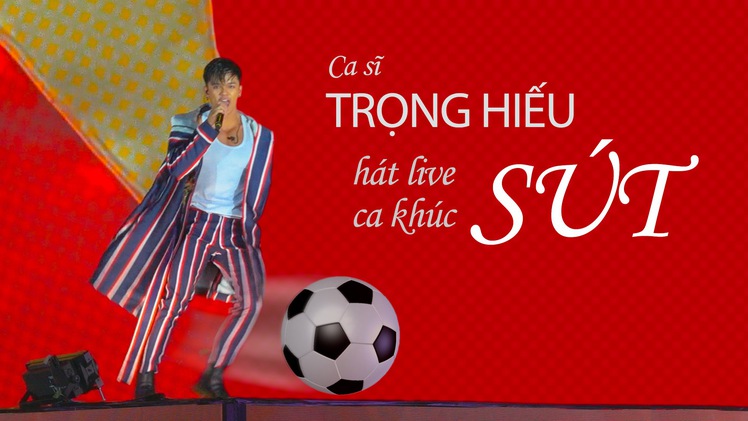 Trọng Hiếu hát ca khúc Sút, mừng Việt Nam vô địch AFF Cup 2018