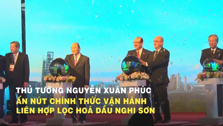 Thủ tướng Nguyễn Xuân Phúc ấn nút chính thức vận hành liên hợp lọc hóa dầu Nghi Sơn