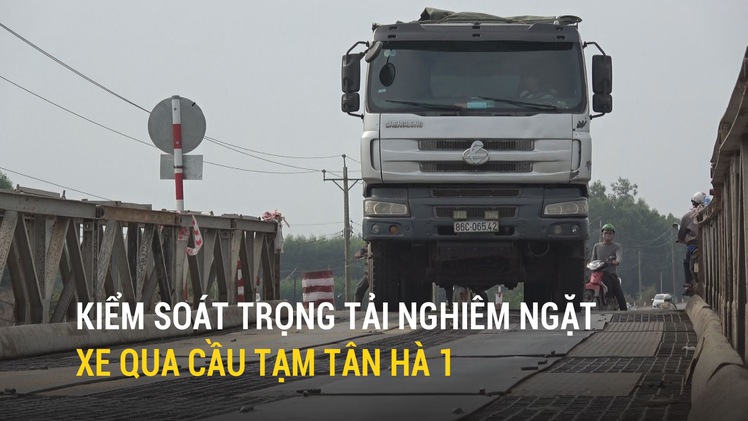 Kiểm soát trọng tải nghiêm ngặt xe qua cầu tạm Tân Hà 1