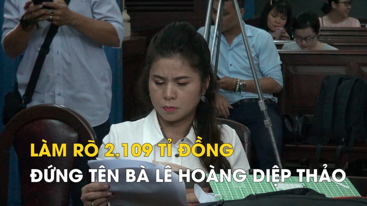 Ngừng phiên tòa ly hôn để làm rõ 2.109 tỉ đồng đứng tên bà Lê Hoàng Diệp Thảo