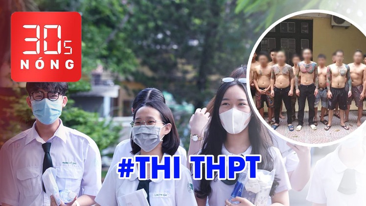 Bản tin 30s Nóng: Thi THPT, phó chủ tịch xã lộ bằng giả; Triệu tập 16 người liên quan vụ án Phú Lê