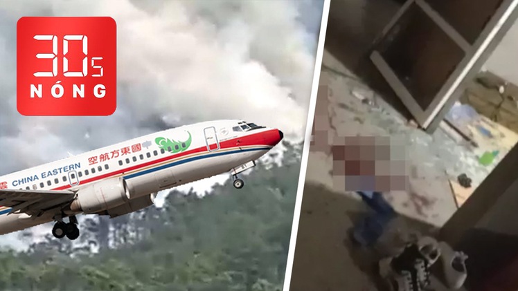 Bản tin 30s Nóng: Số phận 133 người trên máy bay rơi ở Quảng Tây; Chồng chém chết vợ và tình nhân của vợ